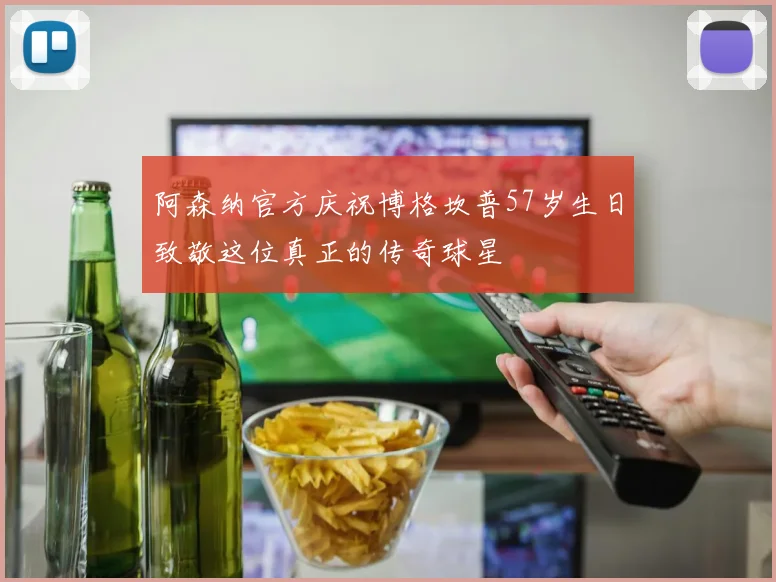 阿森纳官方庆祝博格坎普57岁生日致敬这位真正的传奇球星